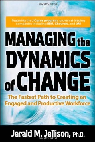 Managing The Dynamics Of Change The Fastest Path To Creating An Engaged And Productive Workplace 1st Edition Jerald Jellison