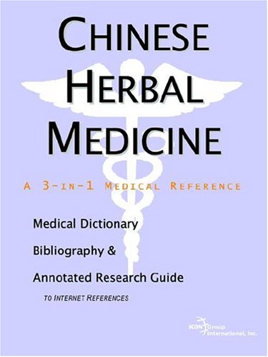 Chinese Herbal Medicine A Medical Dictionary Bibliography And Annotated Research Guide To Internet References Icon Health Publications