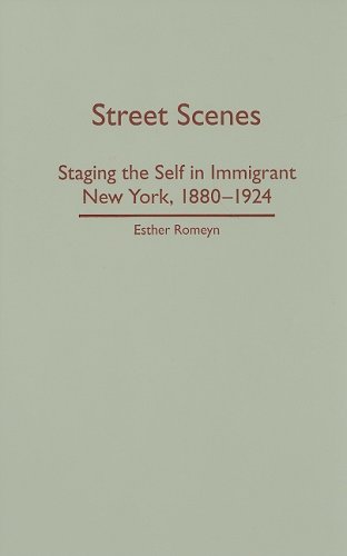 Street Scenes Staging The Self In Immigrant New York 18801924 Esther Romeyn