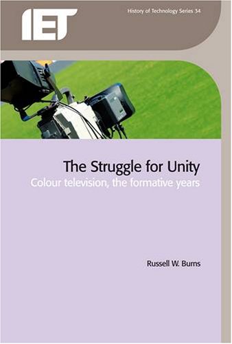 The Struggle For Unity Colour Television The Formative Years Iet History Of Technology Rw Burns