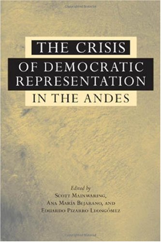 The Crisis Of Democratic Representation In The Andes 1st Edition Scott Mainwaring