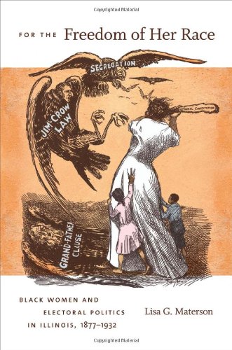 For The Freedom Of Her Race Black Women And Electoral Politics In Illinois 18771932 Lisa G Materson