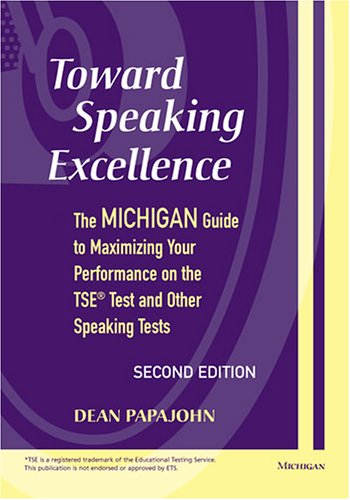 Toward Speaking Excellence Second Edition The Michigan Guide To Maximizing Your Performance On The Tser Test And Other Speaking Tests Second Edition Dean Steven Papajohn