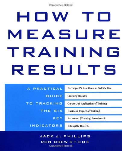 How To Measure Training Results A Practical Guide To Tracking The Six Key Indicators 1st Edition Jack Phillips