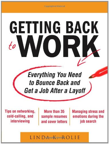 Getting Back To Work Everything You Need To Bounce Back And Get A Job After A Layoff 1st Edition Linda K Rolie