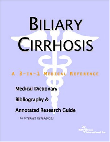 Biliary Cirrhosis A Medical Dictionary Bibliography And Annotated Research Guide To Internet References Icon Health Publications