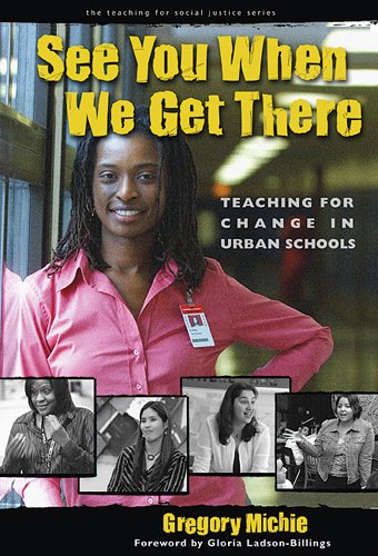 See You When We Get There Teaching For Change In Urban Schools Teaching For Social Justice Gregory Michie