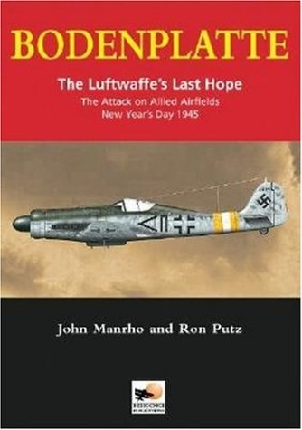 Bodenplatte The Luftwaffes Last Hope The Attack On Allied Airfields New Years Day 1945 1st John Manrho