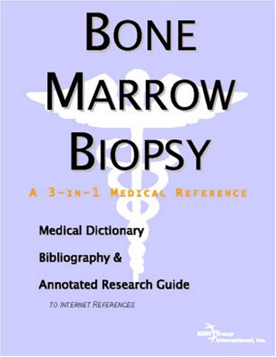 Bone Marrow Biopsy A Medical Dictionary Bibliography And Annotated Research Guide To Internet References Icon Health Publications
