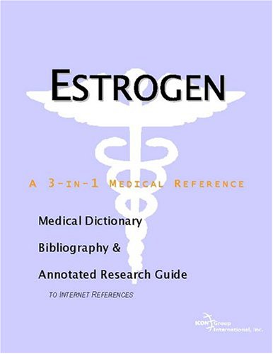 Estrogen A Medical Dictionary Bibliography And Annotated Research Guide To Internet References Icon Health Publications