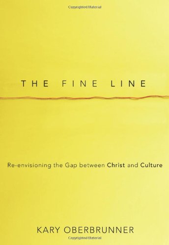 The Fine Line Reenvisioning The Gap Between Christ And Culture Kary Oberbrunner