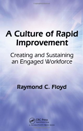 A Culture Of Rapid Improvement Creating And Sustaining An Engaged Workforce Raymond C Floyd