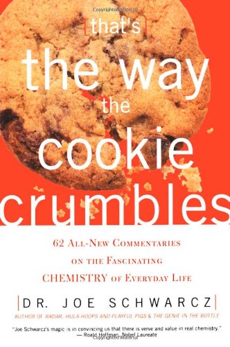 Thats The Way The Cookie Crumbles 62 Allnew Commentaries On The Fascinating Chemistry Of Everyday Life Dr Joe Schwarcz