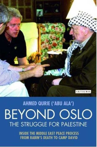 Beyond Oslo The Struggle For Palestine Inside The Middle East Peace Process From Rabins Death To Camp David Ahmed Qurie