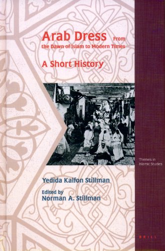 Arab Dress A Short History From The Dawn Of Islam To Modern Times Themes In Islamic Studies V 2 2 Revised Yedida Kalfon Stillman