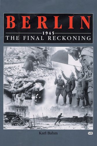 Berlin 1945 The Final Reckoning Karl Bahm