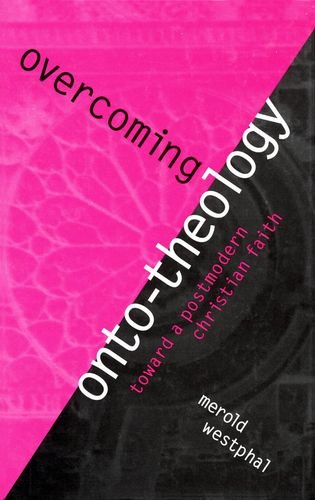 Overcoming Ontotheology Toward A Postmodern Christian Faith Perspectives In Continental Philosophy No 21 4th Edition Merold Westphal