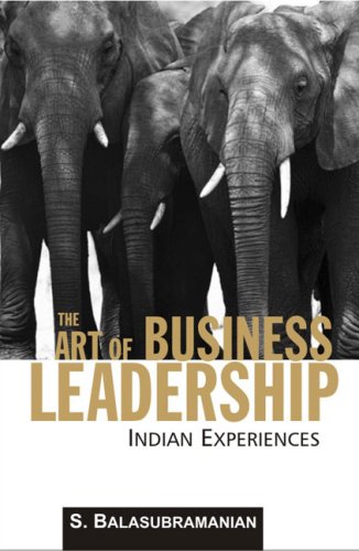 The Art Of Business Leadership Indian Experiences 1st Edition S Balasubramanian