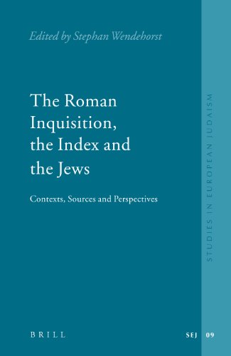 The Roman Inquisition The Index And The Jews Contexts Sources And Perspectives Studies In European Judaism Stephan Wendehorst