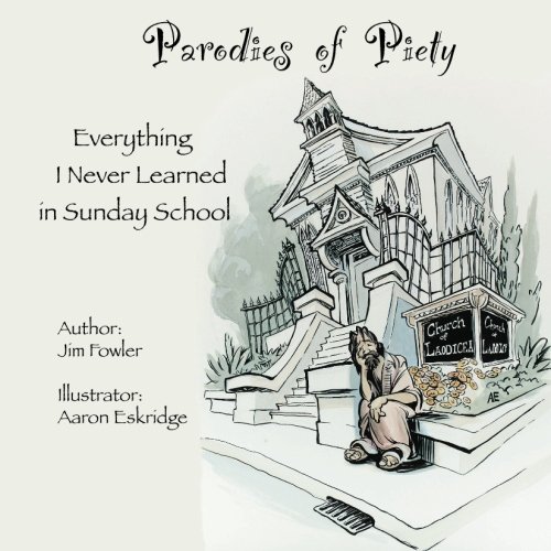 Parodies Of Piety Everything I Never Learned In Sunday School Jim Fowler Aaron Eskridge Illustrator