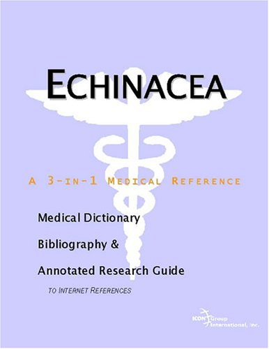 Echinacea A Medical Dictionary Bibliography And Annotated Research Guide To Internet References Icon Health Publications