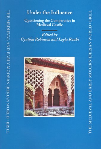Under The Influence Questioning The Comparative In Medieval Castile Medieval And Early Modern Iberian World Cynthia Robinson