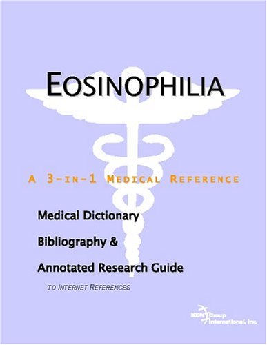 Eosinophilia A Medical Dictionary Bibliography And Annotated Research Guide To Internet References Icon Health Publications