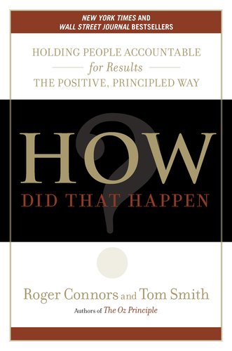 How Did That Happen Holding People Accountable For Results The Positive Principled Way 1st Edition Roger Connors
