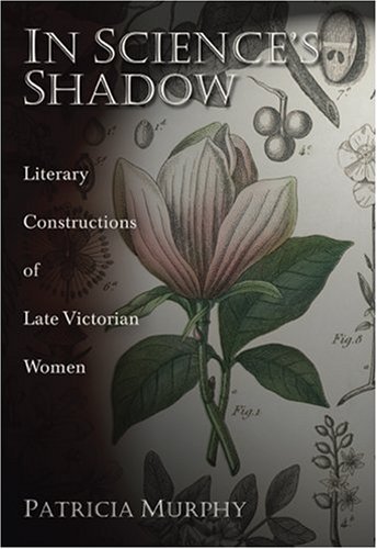In Sciences Shadow Literary Constructions Of Late Victorian Women 1st Edition Patricia Murphy
