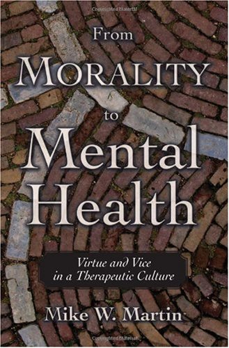 From Morality To Mental Health Virtue And Vice In A Therapeutic Culture Practical And Professional Ethics Series Mike W Martin