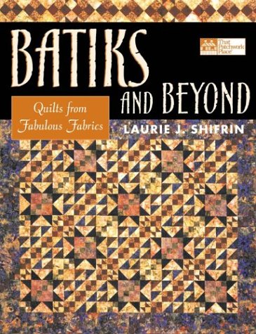 Batiks And Beyond 22 Quilts From Fabulous Fabrics Laurie J Shifrin