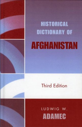 Historical Dictionary Of Afghanistan 3rd Edition Historical Dictionaries Of Asia Oceania And The Middle East Third Edition Ludwig W Adamec