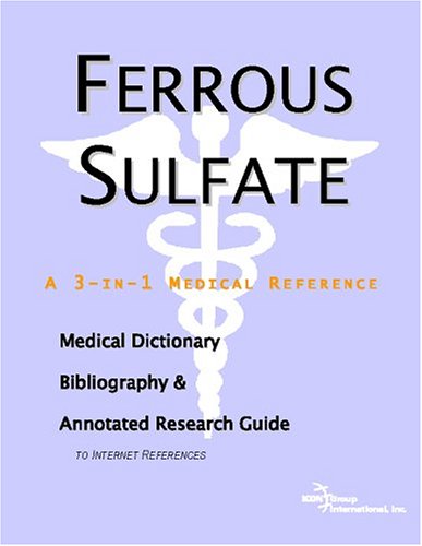 Ferrous Sulfate A Medical Dictionary Bibliography And Annotated Research Guide To Internet References Icon Health Publications