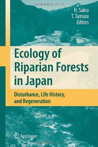 Ecology Of Riparian Forests In Japan Disturbance Life History And Regeneration 1st Edition H Sakio