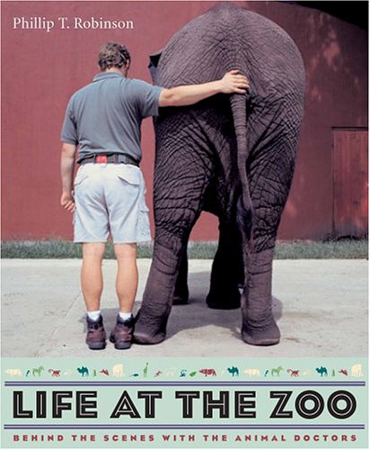 Life At The Zoo Behind The Scenes With The Animal Doctors Phillip T Robinson