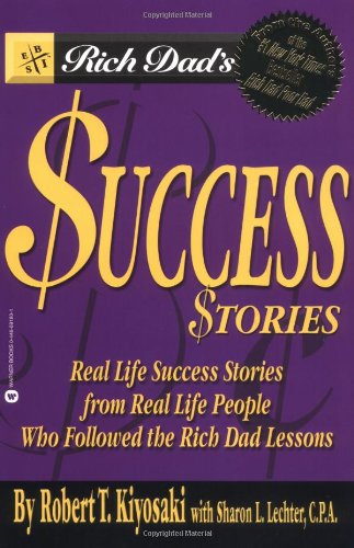 Rich Dads Success Stories Real Life Success Stories From Real Life People Who Followed The Rich Dad Lessons Robert T Kiyosaki