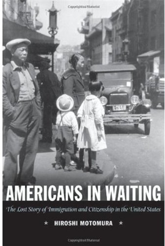 Americans In Waiting The Lost Story Of Immigration And Citizenship In The United States Hiroshi Motomura