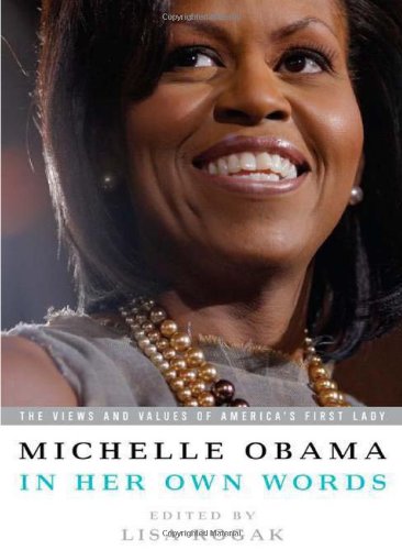 Michelle Obama In Her Own Words The Views And Values Of Americas First Lady Lisa Rogak