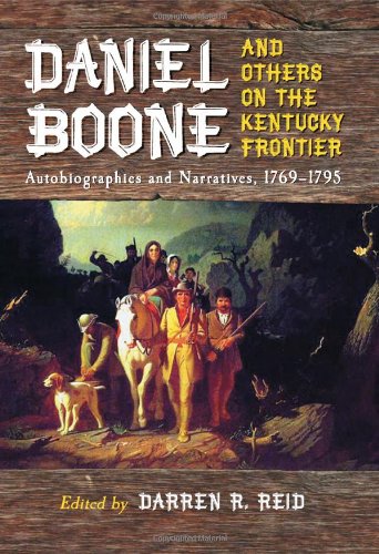 Daniel Boone And Others On The Kentucky Frontier Autobiographies And Narratives 17691795 Darren R Reid