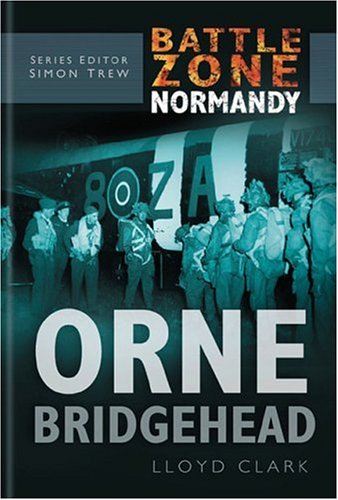 Battle Zone Normandy Orne Bridgehead Lloyd Clark