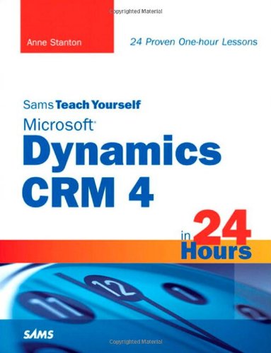 Sams Teach Yourself Microsoft Dynamics Crm 4 In 24 Hours 1st Edition Anne Stanton