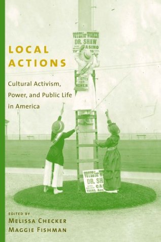 Local Actions Cultural Activism Power And Public Life In America Melissa Checker