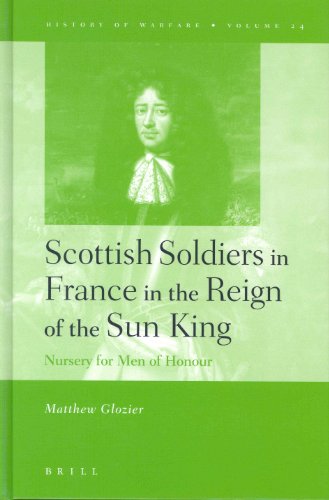 Scottish Soldiers In France In The Reign Of The Sun King Nursery For Men Of Honour History Of Warfare Matthew Glozier