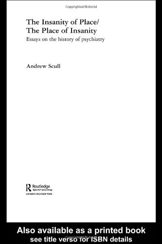 The Insanity Of Place The Place Of Insanity Essays On The History Of Psychiatry Routledge Studies In Cultural History 1st Edition Andrew Scull