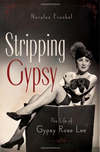 Stripping Gypsy The Life Of Gypsy Rose Lee 1st Edition Noralee Frankel
