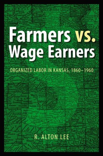 Farmers Vs Wage Earners Organized Labor In Kansas 18601960 R Alton Lee
