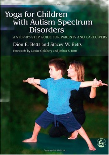 Yoga For Children With Autism Spectrum Disorders A Stepbystep Guide For Parents And Caregivers 1st Edition Dion E Betts