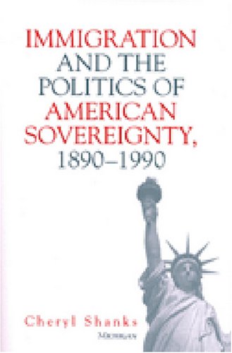 Immigration And The Politics Of American Sovereignty 18901990 Cheryl Lynne Shanks
