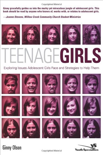 Teenage Girls Exploring Issues Adolescent Girls Face And Strategies To Help Them Youth Specialties Ginny Olson