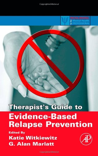 Therapists Guide To Evidencebased Relapse Prevention Practical Resources For The Mental Health Professional Practical Resources For The Mental Health Professional 1st Edition Katie A Witkiewitz